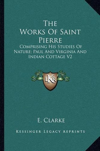 The Works of Saint Pierre: Comprising His Studies of Nature; Paul and Virginia and Indian Cottage V2