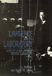 Cover image for Lawrence and His Laboratory: A History of the Lawrence Berkeley Laboratory, Volume I