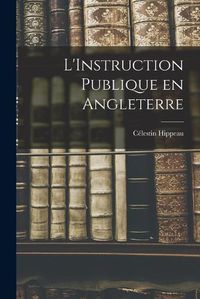 Cover image for L'Instruction Publique en Angleterre