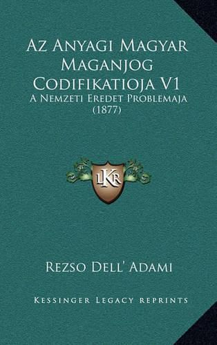 AZ Anyagi Magyar Maganjog Codifikatioja V1: A Nemzeti Eredet Problemaja (1877)