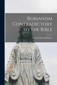Cover image for Romanism Contradictory to the Bible