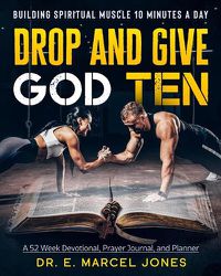 Cover image for Drop and Give God Ten Devotional/Planner: Building Spiritual Muscle 10 Minutes A Day