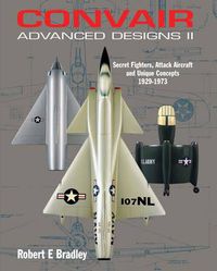Cover image for Convair Advanced Designs II: Secret Fighters, Attack Aircraft, and Unique Concepts 1929-1973