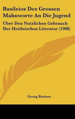 Cover image for Basileios Des Grossen Mahnworte an Die Jugend: Uber Den Nutzlichen Gebrauch Der Heidnischen Literatur (1908)