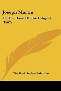 Cover image for Joseph Martin: Or the Hand of the Diligent (1867)