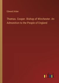 Cover image for Thomas. Cooper. Bishop of Winchester. An Admonition to the People of England