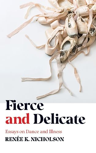 Cover image for Fierce and Delicate: Essays on Dance and Illness