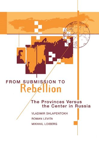 Cover image for From Submission To Rebellion: The Provinces Versus The Center In Russia