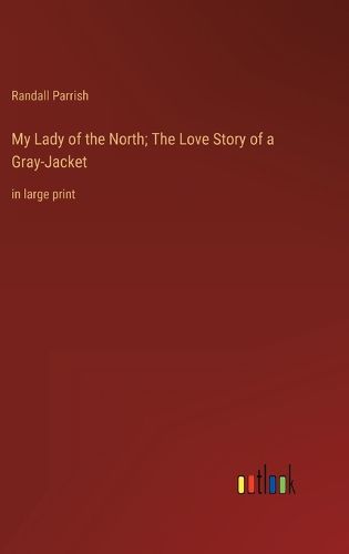 Cover image for My Lady of the North; The Love Story of a Gray-Jacket