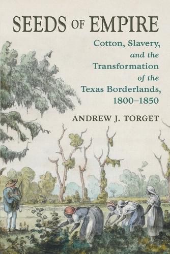 Cover image for Seeds of Empire: Cotton, Slavery, and the Transformation of the Texas Borderlands, 1800-1850