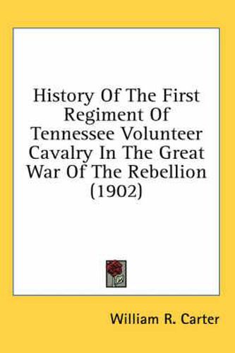 Cover image for History of the First Regiment of Tennessee Volunteer Cavalry in the Great War of the Rebellion (1902)