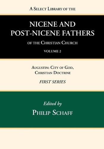 A Select Library of the Nicene and Post-Nicene Fathers of the Christian Church, First Series, Volume 2: Augustin: City of God, Christian Doctrine