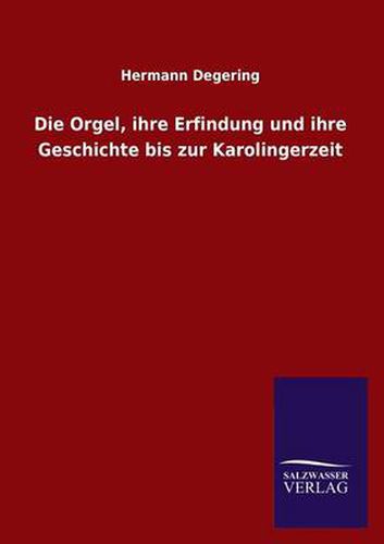 Cover image for Die Orgel, Ihre Erfindung Und Ihre Geschichte Bis Zur Karolingerzeit