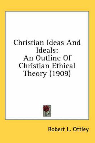 Cover image for Christian Ideas and Ideals: An Outline of Christian Ethical Theory (1909)