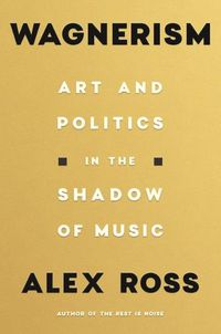 Cover image for Wagnerism: Art and Politics in the Shadow of Music