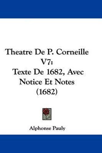 Cover image for Theatre De P. Corneille V7: Texte De 1682, Avec Notice Et Notes (1682)