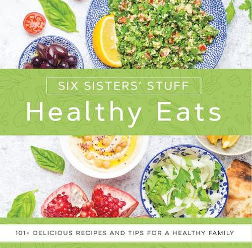 Cover image for Healthy Eats with Six Sisters' Stuff: 101+ Delicious Recipes and Tips for a Healthy Family