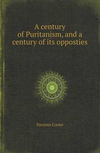 Cover image for A Century of Puritanism, and a Century of Its Opposties