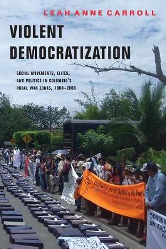 Cover image for Violent Democratization: Social Movements, Elites, and Politics in Colombia's Rural War Zones, 1984-2008