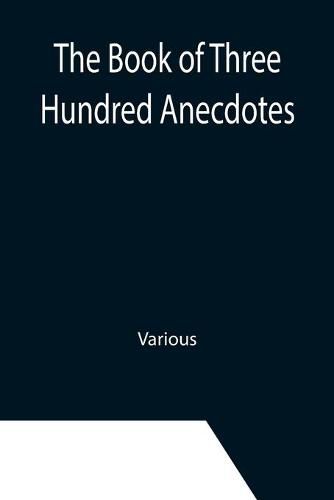 Cover image for The Book of Three Hundred Anecdotes; Historical, Literary, and Humorous-A New Selection