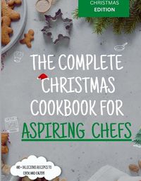 Cover image for The Complete Christmas Cookbook for Aspiring Chefs