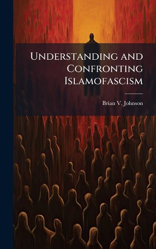 Cover image for Understanding and Confronting Islamofascism