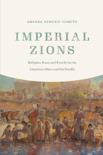 Cover image for Imperial Zions: Religion, Race, and Family in the American West and the Pacific