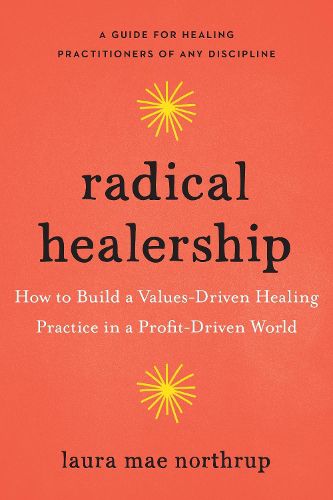 Cover image for Radical Healership: How to Build a Values-Driven Healing Practice in a Profit-Driven World