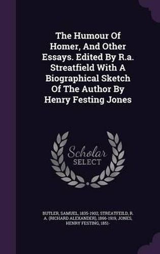 The Humour of Homer, and Other Essays. Edited by R.A. Streatfield with a Biographical Sketch of the Author by Henry Festing Jones