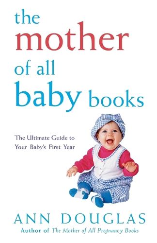 Cover image for The Mother of All Baby Books: The Ultimate Guide to Your Baby's First Year