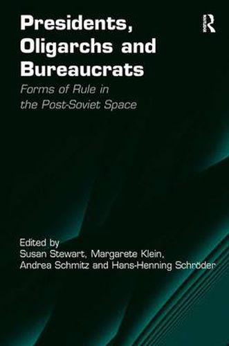 Cover image for Presidents, Oligarchs and Bureaucrats: Forms of Rule in the Post-Soviet Space