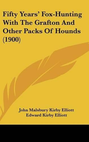 Cover image for Fifty Years' Fox-Hunting with the Grafton and Other Packs of Hounds (1900)