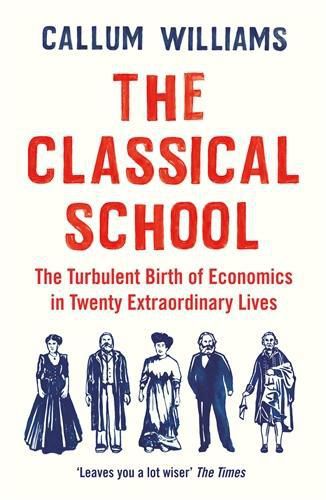 Cover image for The Classical School: The Turbulent Birth of Economics  in Twenty Extraordinary Lives