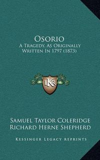 Cover image for Osorio: A Tragedy, as Originally Written in 1797 (1873)