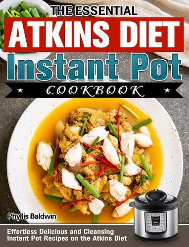 Cover image for The Essential Atkins Diet Instant Pot Cookbook: Effortless Delicious and Cleansing Instant Pot Recipes on the Atkins Diet