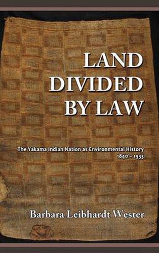 Land Divided by Law: The Yakama Indian Nation as Environmental History, 1840-1933