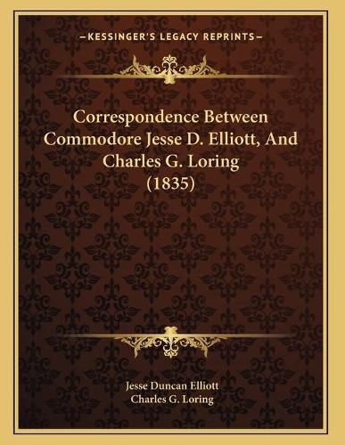 Cover image for Correspondence Between Commodore Jesse D. Elliott, and Charles G. Loring (1835)