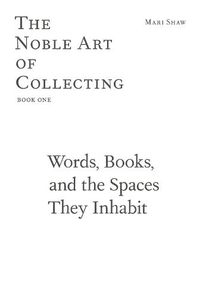 Cover image for Words, Books, and the Spaces They Inhabit - The Noble Art of Collecting, Book One