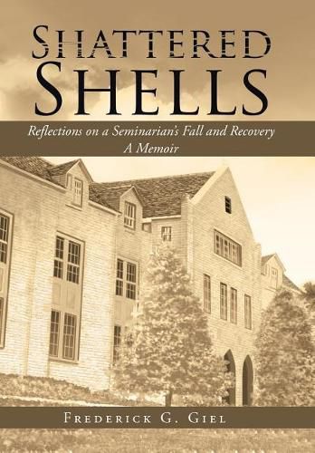 Cover image for Shattered Shells: Reflections on a Seminarian's Fall and Recovery: A Memoir