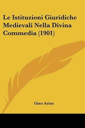 Cover image for Le Istituzioni Giuridiche Medievali Nella Divina Commedia (1901)