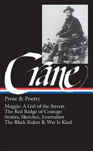 Stephen Crane: Prose & Poetry (LOA #18): Maggie: A Girl of the Streets / The Red Badge of Courage / Stories, Sketches, Journalism / The Black Riders & War Is Kind
