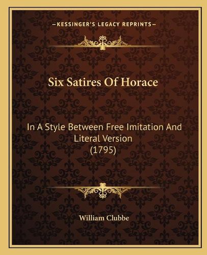 Cover image for Six Satires of Horace: In a Style Between Free Imitation and Literal Version (1795)