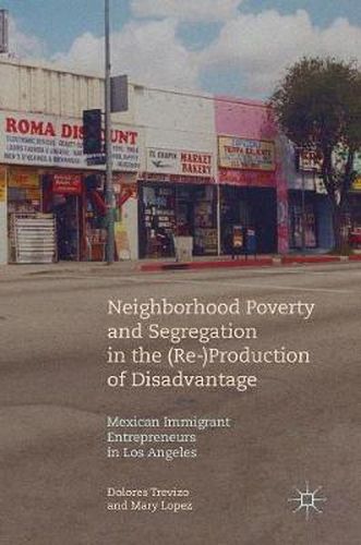 Cover image for Neighborhood Poverty and Segregation in the (Re-)Production of Disadvantage: Mexican Immigrant Entrepreneurs in Los Angeles