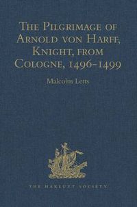 Cover image for The Pilgrimage of Arnold von Harff, Knight, from Cologne: Through Italy, Syria, Egypt, Arabia, Ethiopia, Nubia, Palestine, Turkey, France and Spain, which he Accomplished in the years 1496-1499