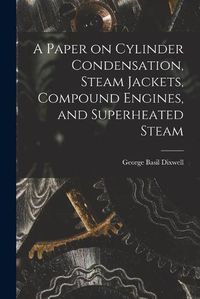 Cover image for A Paper on Cylinder Condensation, Steam Jackets, Compound Engines, and Superheated Steam