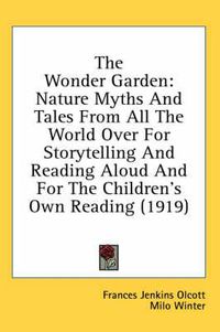 Cover image for The Wonder Garden: Nature Myths and Tales from All the World Over for Storytelling and Reading Aloud and for the Children's Own Reading (1919)