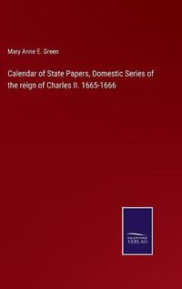 Cover image for Calendar of State Papers, Domestic Series of the reign of Charles II. 1665-1666