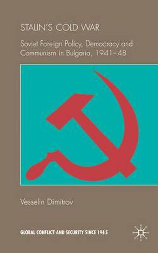 Cover image for Stalin's Cold War: Soviet Foreign Policy, Democracy and Communism in Bulgaria, 1941-48