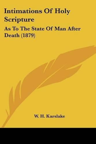 Cover image for Intimations of Holy Scripture: As to the State of Man After Death (1879)