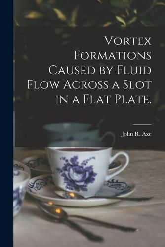 Cover image for Vortex Formations Caused by Fluid Flow Across a Slot in a Flat Plate.